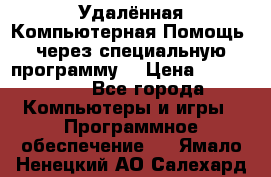 Удалённая Компьютерная Помощь, через специальную программу. › Цена ­ 500-1500 - Все города Компьютеры и игры » Программное обеспечение   . Ямало-Ненецкий АО,Салехард г.